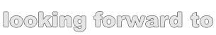 looking forward to